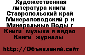Художественная литература книги - Ставропольский край, Минераловодский р-н, Минеральные Воды г. Книги, музыка и видео » Книги, журналы   